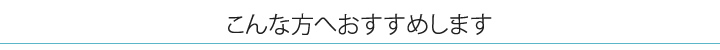 こんな方へおすすめします